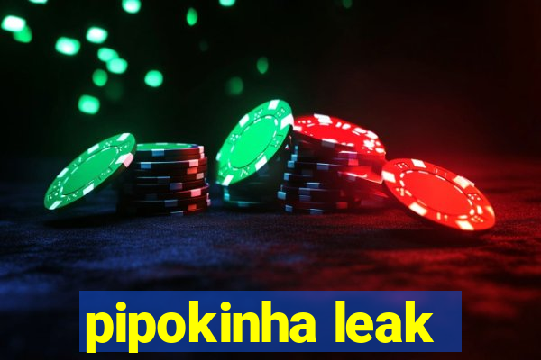 pipokinha leak